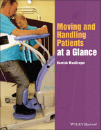 Moving and Handling Patients at a Glance (at a Glance (Nursing and Healthcare))