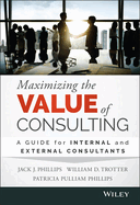 Maximizing the Value of Consulting: a Guide for Internal and External Consultants