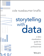 Storytelling With Data: a Data Visualization Guide for Business Professionals
