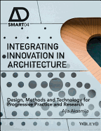 Integrating Innovation in Architecture: Design, Methods and Technology for Progressive Practice and Research