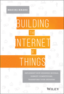 Building the Internet of Things: Implement New Business Models, Disrupt Competitors, Transform Your Industry