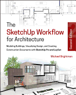 The Sketchup Workflow for Architecture: Modeling Buildings, Visualizing Design, and Creating Construction Documents With Sketchup Pro and Layout