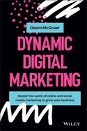 Dynamic Digital Marketing: Master the World of Online and Social Media Marketing to Grow Your Business