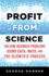 Profit From Science: Solving Business Problems Using Data, Math, and the Scientific Process