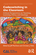Codeswitching in the Classroom: Critical Perspectives on Teaching, Learning, Policy, and Ideology (Language Education Tensions in Global and Local Contexts)