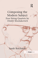 Composing the Modern Subject: Four String Quartets By Dmitri Shostakovich