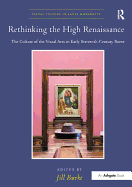 Rethinking the High Renaissance the Culture of the Visual Arts in Early Sixteenth-Century Rome
