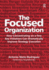 The Focused Organization: How Concentrating on a Few Key Initiatives Can Dramatically Improve Strategy Execution