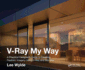V-Ray My Way: A Practical Designer's Guide to Creating Realistic Imagery Using V-Ray & 3ds Max