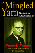 A Mingled Yarn: The Life of R.P.Blackmur