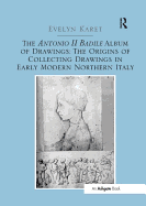 The Antonio II Badile Album of Drawings: the Origins of Collecting Drawings in Early Modern Northern Italy