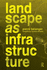 Landscape as Infrastructure: A Base Primer