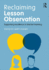 Reclaiming Lesson Observation: Supporting Excellence in Teacher Learning