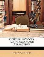 Ophthalmoscopy, Retinoscopy and Refraction