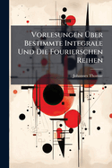 Vorlesungen �ber Bestimmte Integrale Und Die Fourierschen Reihen