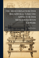 Die Mercerisation Der Baumwolle Und Die Appretur Der Mercerisierten Gewebe (German Edition)