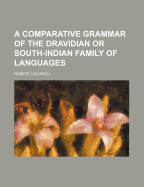 A Comparative Grammar of the Dravidian Or South Indian Family of Languages