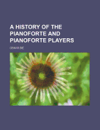 History of the Pianoforte and Pianoforte Players