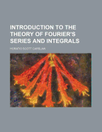 Introduction to the Theory of Fourier's Series and Integrals