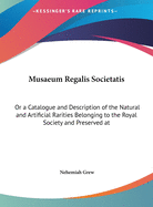 Musaeum Regalis Societatis: Or a Catalogue and Description of the Natural and Artificial Rarities Belonging to the Royal Society and Preserved at