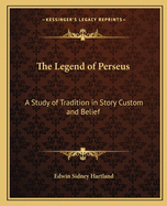 The Legend of Perseus: A Study of Tradition in Story Custom and Belief