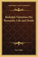 Rudolph Valentino His Romantic Life and Death