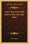 I Give You Texas: 500 Jokes of the Lone Star State