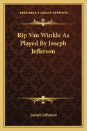 Rip Van Winkle As Played By Joseph Jefferson