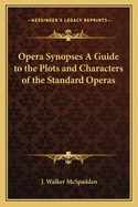 Opera Synopses: A Guide to the Plots and Characters of the Standard Operas