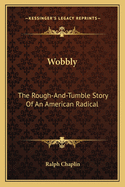 Wobbly: the Rough-and-Tumble Story of an American Radical