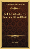 Rudolph Valentino His Romantic Life and Death