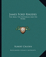 James Ford Rhodes: The Man, The Historian And His Work
