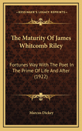 The Maturity of James Whitcomb Riley: Fortune's Way With the Poet in the Prime of Life and After