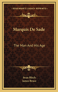 Marquis De Sade: The Man And His Age: Studies In The History Of The Culture And Morals Of The Eighteenth Century
