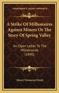 A Strike of Millionaires Against Miners Or the Story of Spring Valley: an Open Letter to the Millionaires (1890)
