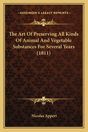 The Art of Preserving All Kinds of Animal and Vegetable Substances For Several Years.