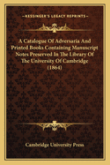 A Catalogue Of Adversaria And Printed Books Containing Manuscript Notes Preserved In The Library Of The University Of Cambridge (1864)