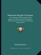 Musaeum Regalis Societatis: Or A Catalogue And Description Of The Natural And Artificial Rarities Belonging To The Royal Society And Preserved At Gresham College (1681)