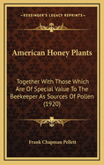 American Honey Plants-Together With Those Which Are of Special Value to the Beekeeper as Sources of Pollen