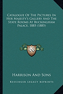 Catalogue Of The Pictures In Her Majesty's Gallery And The State Rooms At Buckingham Palace, 1885 (1885)