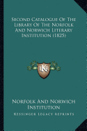 Second Catalogue Of The Library Of The Norfolk And Norwich Literary Institution (1825)