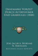 Danemarks Vorzeit Durch Alterthumer Und Grabhugel (1844) (English and German Edition)