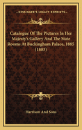Catalogue of the Pictures in Her Majesty's Gallery and the State Rooms at Buckingham Palace, 1885 (1885)