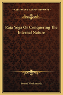 Raja-Yoga; Or, Conquering the Internal Nature