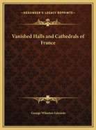 Vanished Halls and Cathedrals of France