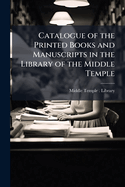 Catalogue of the Printed Books and Manuscripts in the Library of the Middle Temple: Alphabetically Arranged, With an Index of Subjects