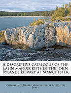 A Descriptive Catalogue of the Latin Manuscripts in the John Rylands Library at Manchester