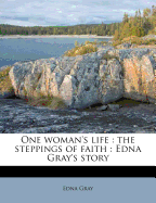 One Woman's Life, the Steppings of Faith: Edna Gray's Story (1898)