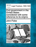 Civil Government in the United States Considered With Some Reference to its Origins