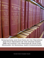 Nomination and Election of the President and Vice President of the United States, 2008 Including the Manner of Selecting Delegates to National Party Conventions